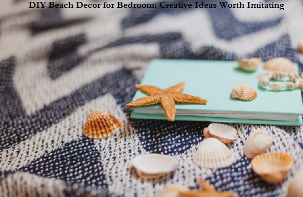 DIY Beach Decor for Bedroom: Creative Ideas Worth Imitating